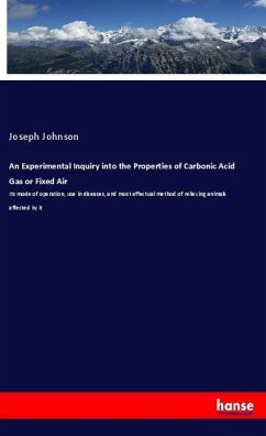 An Experimental Inquiry into the Properties of Carbonic Acid Gas or Fixed Air - Johnson, Joseph
