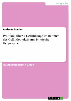 Protokoll über 2 Geländetage im Rahmen des Geländepraktikums Physische Geographie (eBook, PDF)