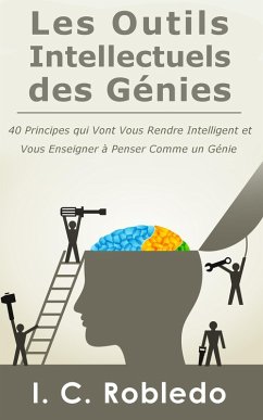 Les Outils Intellectuels des Génies: 40 principes qui vont vous rendre intelligent et vous enseigner à penser comme un génie (eBook, ePUB) - Robledo, I. C.