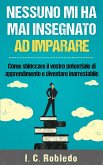 Nessuno mi ha mai insegnato ad imparare: Come sbloccare il vostro potenziale di apprendimento e diventare inarrestabile (eBook, ePUB)