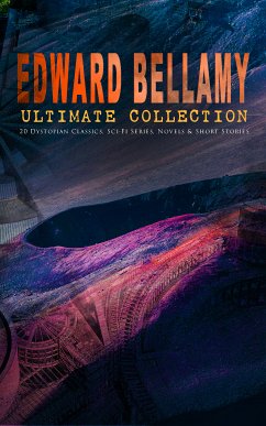 EDWARD BELLAMY Ultimate Collection: 20 Dystopian Classics, Sci-Fi Series, Novels & Short Stories (eBook, ePUB) - Bellamy, Edward