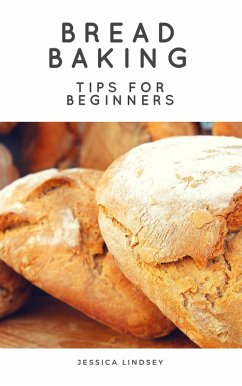Bread Baking Tips for Beginners (eBook, ePUB) - Lindsey, Jessica