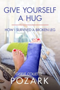 Cover Give Yourself a Hug - How I Survived a Broken Leg (eBook, ePUB)