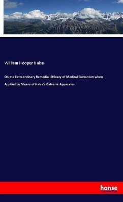 On the Extraordinary Remedial Efficacy of Medical Galvanism when Applied by Means of Halse's Galvanic Apparatus - Halse, William Hooper