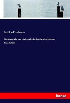 Die Aussprache des Latein nach physiologisch-historischen Grundsätzen - Seelmann, Emil Paul