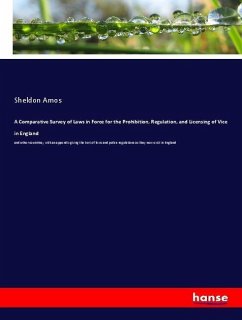 A Comparative Survey of Laws in Force for the Prohibition, Regulation, and Licensing of Vice in England - Amos, Sheldon