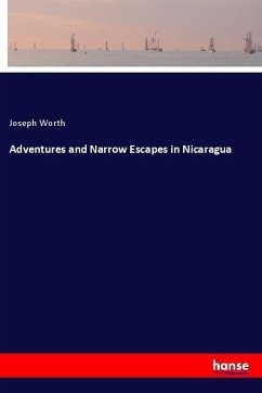 Adventures and Narrow Escapes in Nicaragua - Worth, Joseph