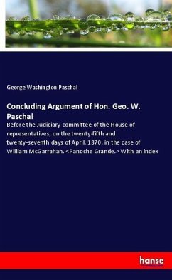 Concluding Argument of Hon. Geo. W. Paschal - Paschal, George Washington