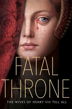 Fatal Throne: The Wives of Henry VIII Tell All (eBook, ePUB) - Anderson, M. T.; Fleming, Candace; Hemphill, Stephanie; Sandell, Lisa Ann; Donnelly, Jennifer; Park, Linda Sue; Hopkinson, Deborah