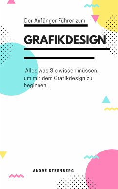 Der Anfänger Führer zum Grafikdesign (eBook, ePUB) - Sternberg, Andre