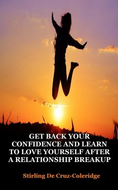 Get Back Your Confidence and Learn to Love Yourself After a Relationship Breakup: Self-Love, Personal Transformation, Self-Esteem, Emotional Healing, Self-Improvement & Self-Confidence, Motivation (Self-Help/Personal Transformation/Success) (eBook, ePUB) - Coleridge, Stirling de Cruz