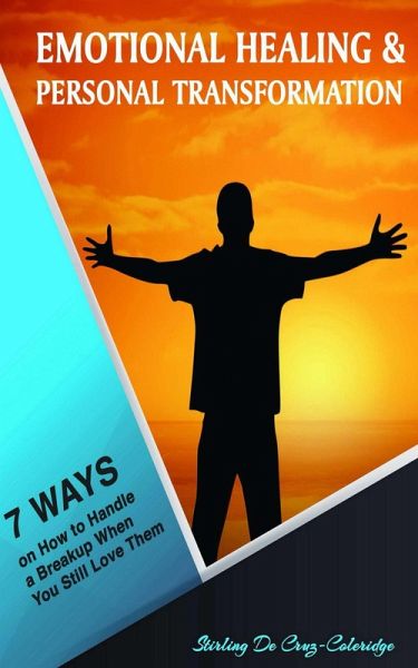 Emotional Healing and Personal Transformation: 7 Ways on How to Handle a Breakup when You Still Love Them (Self-Help/Personal Transformation/Success) (eBook, ePUB) Emotional Healing and Personal Transformation: 7 Ways on How to Handle a Breakup when You Still Love Them (Self-Help/Personal Transformation/Success) (eBook, ePUB)