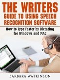 The Writers Guide to Using Speech Recognition Software How to Type Faster by Dictating for Windows and MAC (eBook, ePUB)