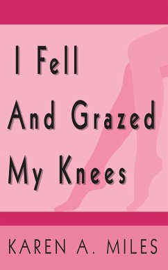 I Fell and Grazed My Knees (eBook, ePUB) - Miles, Karen A. I Fell and Grazed My Knees (eBook, ePUB) - Miles, Karen A.