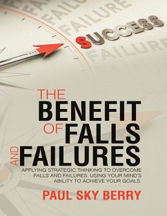 The Benefit of Falls and Failures: Applying Strategic Thinking to Overcome Falls and Failures. Using Your Mind's Ability to Achieve Your Goals. (eBook, ePUB) - Berry, Paul Sky