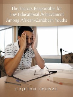 The Factors Responsible for Low Educational Achievement Among African-Caribbean Youths (eBook, ePUB) - Iwunze, Cajetan