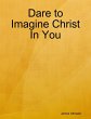 Dare to Imagine Christ In You (eBook,... - Bild 1