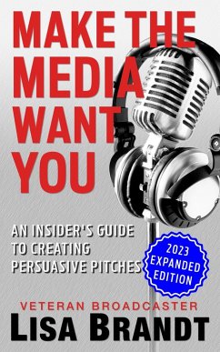 Make the Media Want You: An Insider's Guide to Creating Persuasive Pitches (eBook, ePUB) - Brandt, Lisa