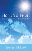Born to Win! Live Your Ultimate Life Vision Today (eBook, ePUB)
