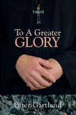 To a Greater Glory (eBook, ePUB)