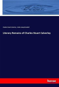 Literary Remains of Charles Stuart Calverley - Calverley, Charles Stuart;Sendall, Walter Joseph