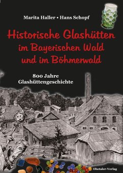 Historische Glashütten im Bayerischen Wald und im Böhmerwald - Haller, Marita;Schopf, Hans