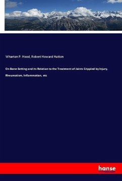On Bone-Setting and its Relation to the Treatment of Joints Crippled by Injury, Rheumatism, Inflammation, etc - Hood, Wharton P.;Hutton, Robert Howard