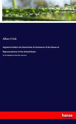 Argument before the Committee of Commerce of the House of Representatives of the United States - Fink, Albert