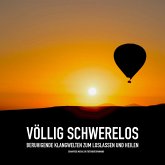 VÖLLIG SCHWERELOS: Beruhigende Klangwelten zum Loslassen und Heilen (MP3-Download)