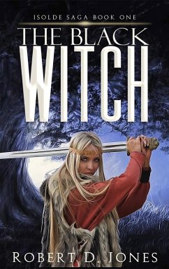 The Black Witch (Isolde Saga, #1) (eBook, ePUB) - Jones, Robert D.