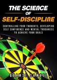 The Science of Self-discipline:Control Your Thoughts, Develop Self confidence and Mental Toughness to Achieve Your Goals (eBook, ePUB)