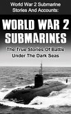 World War 2 Submarines: World War 2 Submarine Stories And Accounts: The True Stories Of Battle Under The Dark Seas (eBook, ePUB)