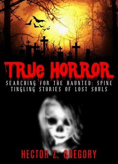 True Horror: Searching For the Haunted: Spine-Tingling Stories of Lost Souls (eBook, ePUB) - Gregory, Hector Z.