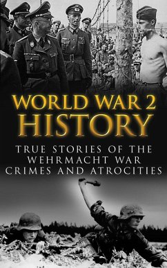 World War 2 History: True Stories of the Wehrmacht War Crimes and Atrocities (eBook, ePUB) - Zachary, Cyrus J.