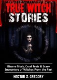 True Witch Stories: Bizarre Trials, Cruel Tests & Scary Encounters of Witches from the Past (eBook, ePUB)