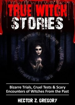 True Witch Stories: Bizarre Trials, Cruel Tests & Scary Encounters of Witches from the Past (eBook, ePUB) - Gregory, Hector Z.