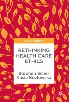Rethinking Health Care Ethics - Scher, Stephen;Kozlowska, Kasia
