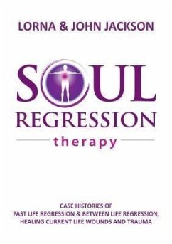 Cover Soul Regression Therapy - Past Life Regression and Between Life Regression, Healing Current Life Wounds and Trauma (eBook, ePUB)
