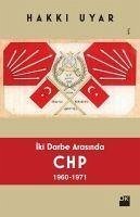 Iki Darbe Arasinda CHP 1960 1971 - Uyar, Hakki