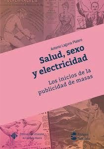 Salud, sexo y electricidad : los inicios de la publicidad de masas - Laguna Platero, Antonio