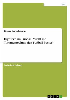 Hightech im Fußball. Macht die Torlinientechnik den Fußball besser? - Kretschmann, Gregor