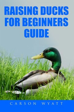 Raising Ducks for Beginner's Guide (Homesteading Freedom) (eBook, ePUB) - Wyatt, Carson