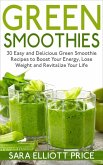 Green Smoothies: 30 Easy and Delicious Green Smoothie Recipes to Boost Your Energy, Lose Weight and Revitalize Your Life (eBook, ePUB)