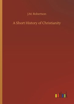 A Short History of Christianity - Robertson, J. M.