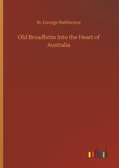 Old Broadbrim Into the Heart of Australia - Rathborne, St. George