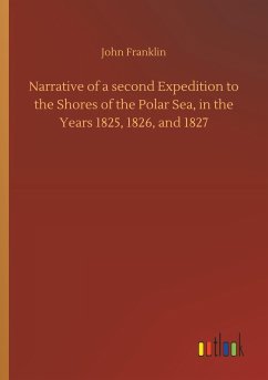 Narrative of a second Expedition to the Shores of the Polar Sea, in the Years 1825, 1826, and 1827