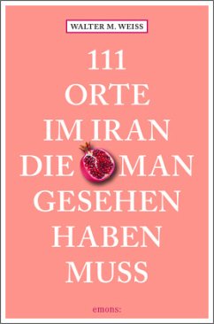 111 Orte im Iran, die man gesehen haben muss - Weiss, Walter