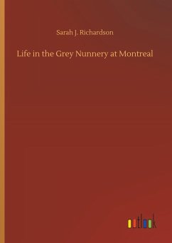 Life in the Grey Nunnery at Montreal - Richardson, Sarah J.
