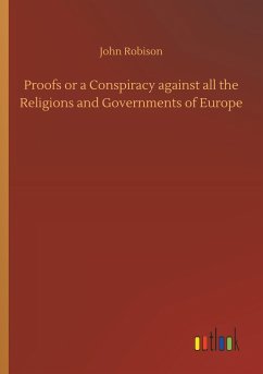 Proofs or a Conspiracy against all the Religions and Governments of Europe - Robison, John