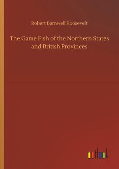 The Game Fish of the Northern States and British Provinces - Roosevelt, Robert Barnwell